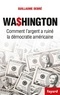 Guillaume Debré - Wa$hington - Comment l'argent a ruiné la démocratie américaine.