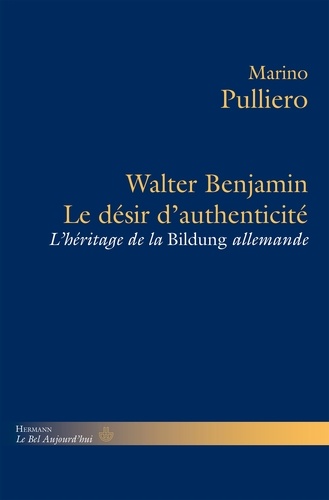 Marino Pulliero - Walter Benjamin, le désir d'authenticité - L'héritage de la Bildung allemande.