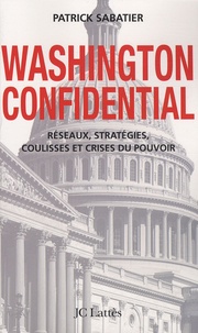 Patrick Sabatier - Washington Confidential - Réseaux, stratégies, coulisses et crises du pouvoir.