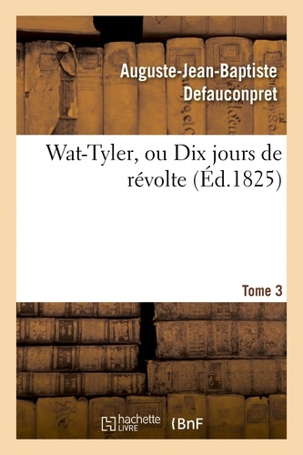 Auguste-Jean-Baptiste Defauconpret - Wat-Tyler, ou Dix jours de révolte. Tome 3.