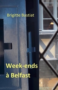 Brigitte Bastiat - Week-ends à Belfast.