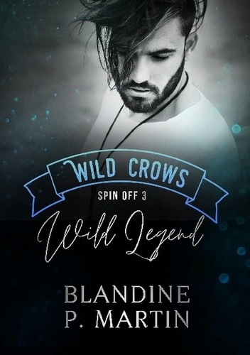 Blandine P. Martin - Wild Legend - Spin off 3 de la saga Wild Crows.