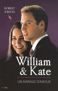 Robert Jobson - William & Kate - Un mariage d'amour.
