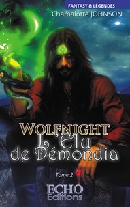 Chamalotte Johnson - Wolfnight Tome 2 : L'élu de Démondia.