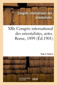 XIIe Congrès international des orientalistes, actes. Rome, 1899. Tome 3. Partie 2