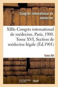 International de médecine Congrès - XIIIe Congrès international de médecine, Paris, 1900. Tome XVI - Section de médecine légale, comptes rendus.