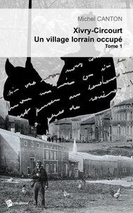 Xivry-Circourt, un village lorrain occupé - Tome 1