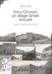 Xivry-Circourt, un village lorrain occupé - Tome 3