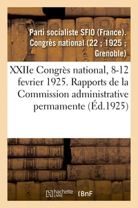 XXIIe Congrès national, 8-12 fevrier 1925. Rapports de la Commission administrative permamente