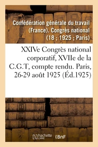 XXIVe Congrès national corporatif, XVIIe de la C.G.T, compte rendu des débats