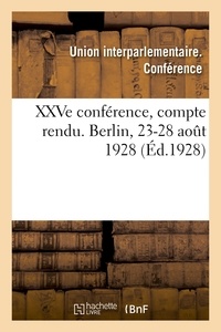 Interparlementaire. conférence Union - XXVe conférence, compte rendu. Berlin, 23-28 août 1928.
