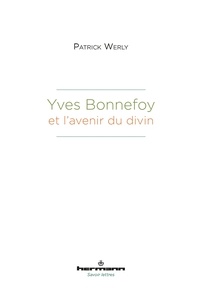 Patrick Werly - Yves Bonnefoy et l'avenir du divin.