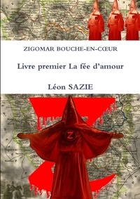 Léon Sazie - ZIGOMAR BOUCHE-EN-COEUR Livre premier La fée d'amour.