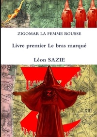 Léon Sazie - ZIGOMAR LA FEMME ROUSSE Livre premier Le bras marqué.