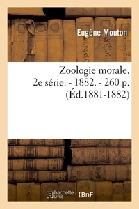 Eugène Mouton - Zoologie morale. 2e série. - 1882. - 260 p. (Éd.1881-1882).
