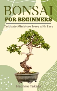 Bonsai for Beginners: Cultivate Miniature Trees with Ease