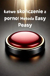 Łatwe skończenie z porno! Metoda Easy Peasy