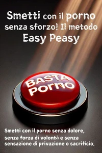 Smetti con il porno senza sforzo! Il metodo Easy Peasy