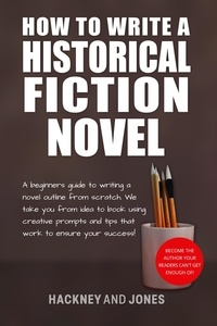  Hackney and Jones - How To Write A Historical Fiction Novel: A Beginner's Guide To Writing A Novel Outline From Scratch - How To Write A Winning Fiction Book Outline.