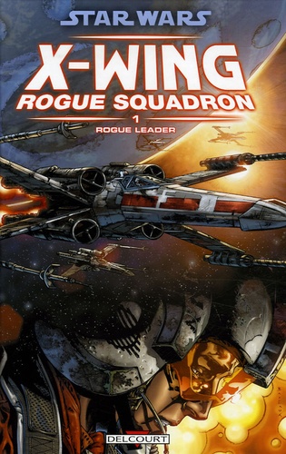 Haden Blackman et Tomás Giorello - Star Wars X-Wing Rogue Squadron Tome 1 : Rogue Leader.