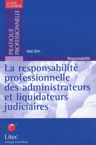 Hadi Slim - La Responsabilite Professionnelle Des Administrateurs Et Liquidateurs Judiciaires. Analyse De 10 Ans De Jurisprudence.