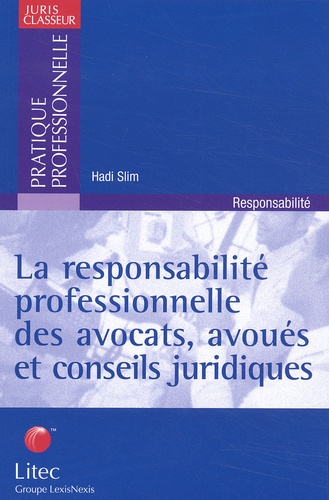 Hadi Slim - La Responsabilite Professionnelle Des Avocats, Avoues Et Conseils Juridiques. Analyse De 10 Ans De Jurisprudence.