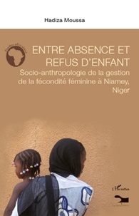 Hadiza Moussa - Entre absence et refus d'enfant - Socio-anthropologie de la gestion de la fécondité féminine à Niamey, Niger.