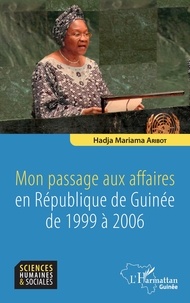 Hadja Mariama Aribot - Mon passage aux affaires en République de Guinée de 1999 à 2006.
