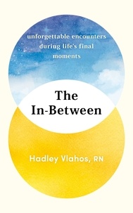 Hadley Vlahos - The In-Between - Unforgettable Encounters During Life's Final Moments – THE NEW YORK TIMES BESTSELLER.