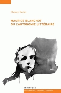 Hadrien Buclin - Maurice Blanchot ou l'autonomie littéraire.