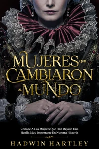 Mujeres que Cambiaron al Mundo: Conoce a las Mujeres que Han Dejado una Huella muy Importante en Nuestra Historia