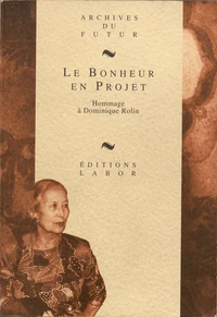 Le bonheur en projet : hommage a dominique rolin