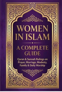 Women in Islam A Complete Guide: Quran &amp; Sunnah Rulings On Prayers, Marriage, Modesty, Family &amp; Daily Worship
