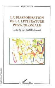 Hafid Gafaïti - La diasporisation de la littérature postcoloniale : Assia Sjebar, Rachid Mimouni.