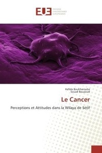 Hafida Boukharouba et Souad Bouaoud - Le Cancer - Perceptions et Attitudes dans la Wilaya de Sétif.