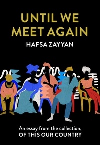 Hafsa Zayyan - Until We Meet Again - An essay from the collection, Of This Our Country.