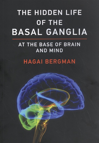 The Hidden Life of the Basal Ganglia. At the Base of Brain and Mind