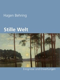 Hagen Behring - Stille Welt - Ereignisse und Erwartungen.