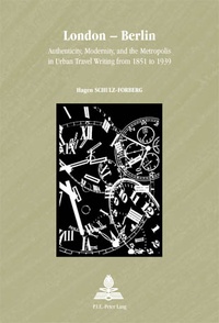 Hagen Schulz-forberg - London – Berlin - Authenticity, Modernity, and the Metropolis in Urban Travel Writing from 1851 to 1939.