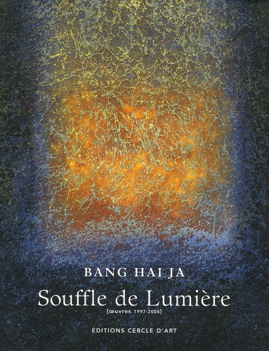 Hai-Ja Bang - Souffle de Lumière - Oeuvres 1997-2006.