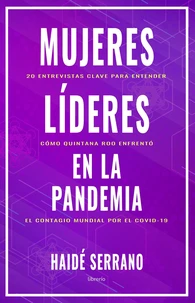Mujeres líderes en la pandemia: 20 entrevistas clave para entender cómo enfrentó Quintana Roo el contagio mundial por el COVID-19