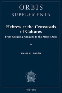 Haiim Baruch Rosén - Hebrew at the crossroads of cultures - From Outgoing Antiquity to the Middle Ages.