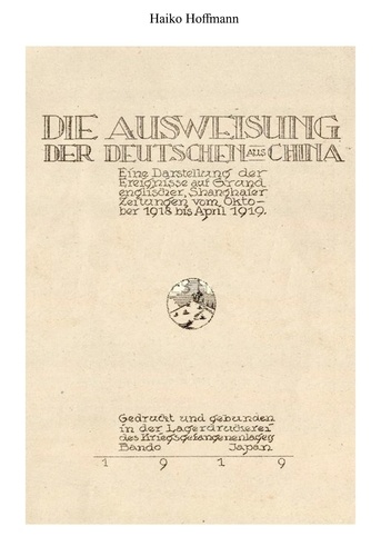 Die Ausweisung der Deutschen aus China. Eine Darstellung der Ereignisse aufgrund englischer, Shanghaier Zeitungen vom Oktober 1918 bis April 1919