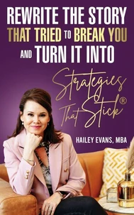 Rewrite the Story That Tried to Break You: and Turn It Into Strategies That Stick®