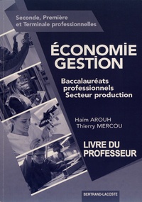 Haïm Arouh et Thierry Mercou - Economie Gestion 2de, 1re et Tle Bac Pro secteur production - Livre du professeur.