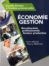 Haïm Arouh et Thierry Mercou - Economie Gestion Seconde, première et Terminale professionnelles Baccalauréats professionnels Secteur production.