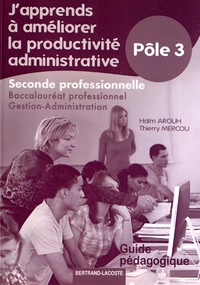 Haïm Arouh et Thierry Mercou - J'apprends à améliorer la productivité administrative 2e Bac Pro Gestion-Administration Pôle 3 - Guide pédagogique.