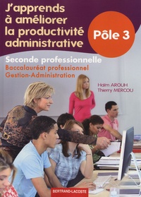 Haïm Arouh et Thierry Mercou - J'apprends à améliorer la productivité administrative 2e Bac pro gestion-administration - Pôle 3.