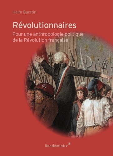 Haim Burstin - Révolutionnaires - Pour une anthropologie politique de la Révolution française.