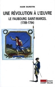 Haim Burstin - Une révolution à l'oeuvre : le faubourg Saint-Marcel (1789-1794).